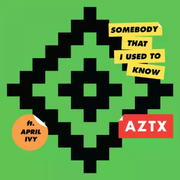 Aztx - Somebody That I Used To Know Ft. April Ivy